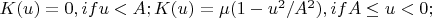 $K(u)=0,if u<A; K(u)=\mu(1-u^2/A^2), if A \leq u<0;$