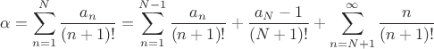 $\displaystyle\alpha=\sum_{n=1}^N\frac{a_n}{(n+1)!}=\sum_{n=1}^{N-1}\frac{a_n}{(n+1)!}+\frac{a_N-1}{(N+1)!}+\sum_{n=N+1}^\infty\frac{n}{(n+1)!}$