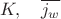 $$K,\begin{array}{*{20}c}
   {}  \\
\end{array}\overline {j_w } $$
