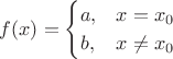 $$
f(x) =
\begin{cases}
a, & x =x_0 \\
b, & x \neq x_0
\end{cases}
$$