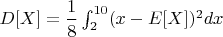 $D[X]=\dfrac{1}{8}\int_2^{10}(x-E[X])^2dx$