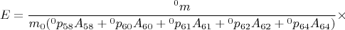 $$
E=\frac{{}^{0} m}{m_0 ({}^{0} p_{58} A_{58}+{}^{0} p_{60} A_{60}+{}^{0} p_{61} A_{61}+{}^{0} p_{62} A_{62}+{}^{0} p_{64} A_{64})} \times
$$