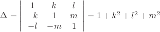 $\[
\Delta  = \left| {\begin{array}{*{20}c}
   1 & k & l  \\
   { - k} & 1 & m  \\
   { - l} & { - m} & 1  \\
\end{array}} \right| = 1 + k^2  + l^2  + m^2 
\]$