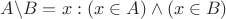 $ A \backslash B = x:(x \in A) \wedge (x \in B)$