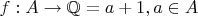 $f:A \rightarrow \mathbb Q=a+1,a\in A$