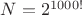 $N=2^{1000!}$