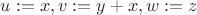 $u:=x, v:=y+x, w:=z$