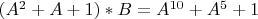 $(A^2+A+1)*B=A^{10}+A^5+1$