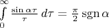 $\int\limits_{0}^{\infty}\frac{\sin\alpha\tau}{\tau}\,d\tau=\frac{\pi}2\operatorname{sgn}\alpha$