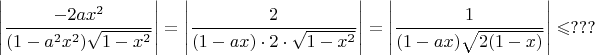 $$\Bigg|\dfrac{-2ax^2}{(1-a^2x^2)\sqrt{1-x^2}}\Bigg|=\Bigg|\dfrac{2}{(1-ax)\cdot 2\cdot \sqrt{1-x^2}}\Bigg|=\Bigg|\dfrac{1}{(1-ax) \sqrt{2(1-x)}}\Bigg|\leqslant ???$$