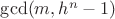 $\gcd(m,h^n-1)$