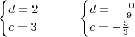 $$
\begin{cases}
d=2 \\
c=3 \\
\end{cases}
\qquad
\begin{cases}
d=-\frac{10}{9} \\
c=-\frac53
\end{cases}
$$