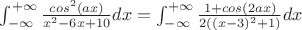 $\int_{-\infty}^{+\infty}{\frac{cos^2{(ax)}}{x^2-6x+10}dx=\int_{-\infty}^{+\infty}{\frac{1+cos{(2ax)}}{2((x-3)^2+1)}dx$