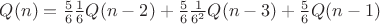 $Q(n)= \frac{5}{6}\frac{1}{6}Q(n-2) +  \frac{5}{6}\frac{1}{6^2}Q(n-3) + \frac{5}{6}Q(n-1)$
