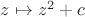 $z\mapsto z^2 +c $