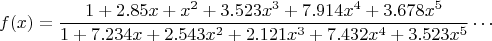 $$
f(x) = \frac{1+ 2.85x +  x^2 + 3.523 x^3+ 7.914 x^4 +3.678x^5}{1+ 7.234x +  2.543x^2 + 2.121 x^3+ 7.432 x^4 +3.523x^5 } \cdots
$$
