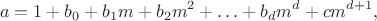 $$a=1+b_0+b_1m+b_2m^2+\ldots+b_dm^d+cm^{d+1},$$