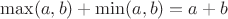 $\max(a, b) + \min(a, b) = a + b$