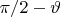 $\pi/2 - \vartheta$