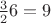 $\frac{3}{2}6=9$