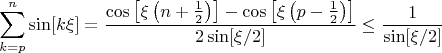 $$\sum\limits_{k=p}^{n}\sin [k \xi] = \frac{\cos\left[\xi \left(n+\frac{1}{2}\right)\right]-\cos\left[\xi \left(p-\frac{1}{2}\right)\right]}{2\sin[\xi /2]} \leq \frac{1}{\sin[\xi /2]}$$