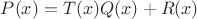 $P(x)=T(x)Q(x)+R(x)$
