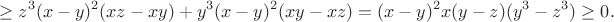 $$\geq z^3(x-y)^2(xz-xy)+y^3(x-y)^2(xy-xz)=(x-y)^2x(y-z)(y^3-z^3)\geq0.$$