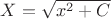 $X=\sqrt{x^2+C}$