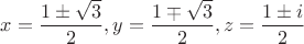 $x=\dfrac{1\pm\sqrt{3}}{2},y=\dfrac{1\mp\sqrt{3}}{2},z=\dfrac{1\pm{i}}{2}$ $x=\dfrac{1\pm\sqrt{3}}{2},y=\dfrac{1\mp\sqrt{3}}{2},z=\dfrac{1\pm{i}}{2}$
