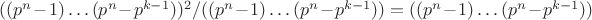 $((p^n-1) \dots (p^n-p^{k-1}))^2/((p^n-1) \dots (p^n-p^{k-1}))=((p^n-1) \dots (p^n-p^{k-1}))$