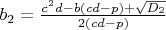 $b_2=\frac{c^2d-b(cd-p)+\sqrt{D_2}}{2(cd-p)}$