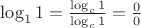 $\log_1 1=\frac {\log_c 1}{\log_c 1}=\frac 0 0$