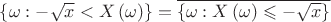 $\[\left\{ {\omega : - \sqrt x  < X\left( \omega  \right)} \right\} = \overline {\left\{ {\omega :X\left( \omega  \right) \leqslant  - \sqrt x } \right\}} \]$