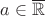 $a\in\overline{\mathbb{R}}$
