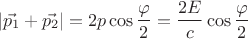 $$|\vec{p_1}+\vec{p_2}|=2p \cos \frac{\varphi}{2}= \frac{2E}{c} \cos \frac{\varphi}{2} $$ $$|\vec{p_1}+\vec{p_2}|=2p \cos \frac{\varphi}{2}= \frac{2E}{c} \cos \frac{\varphi}{2} $$
