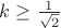 $k\geq\frac{1}{\sqrt2}$
