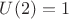 $U(2) = 1$