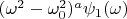 $(\omega^2-\omega_0^2)^a\psi_1(\omega)$