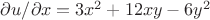 $\partial u / \partial x = 3x^2 + 12xy - 6y^2$