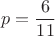 $$p = \frac{{6}}{{11}}$$