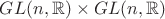 $GL(n, \mathbb{R}) \times GL(n,\mathbb{R})$