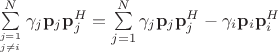 $\sum\limits_{j=1\atop j\neq i}^N\gamma_j\mathbf p_j\mathbf p_j^H = \sum\limits_{j=1}^N\gamma_j\mathbf p_j\mathbf p_j^H - \gamma_i\mathbf p_i\mathbf p_i^H$