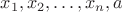 $x_1, x_2,\ldots, x_n, a$