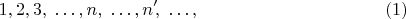 $$1, 2, 3, \mkern 5mu \dots, n, \mkern 5mu \dots, n' \mkern -3mu, \mkern 5mu \dots, \eqno(1)$$