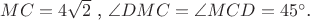 $MC = 4\sqrt{2}$ ,  \angle DMC =  \angle MCD = 45^{\circ}$.