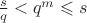 $\frac{s}{q} < q^m \leqslant s$