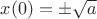 $x(0)=\pm\sqrt{a}$