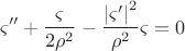 $$\varsigma '' + \frac{\varsigma }{{2\rho ^2 }} - \frac{{\left| {\varsigma '} \right|^2 }}{{\rho ^2 }}\varsigma  = 0$$