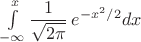 $\int\limits_{-\infty}^{x} \dfrac1{\sqrt{2\pi}}\, e^{-x^2/2}dx$