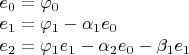 $ \\
e_0 = \varphi_0 \\
e_1 = \varphi_1 - \alpha_1 e_0 \\
e_2 = \varphi_1  e_1 - \alpha_2 e_0 - \beta_1 e_1 
$